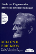 Intégrale des articles de Milton H. Erickson sur l'hypnose. Tome III : Etude par l'hypnose des processus psychodynamiques. ERICKSON M. H.
