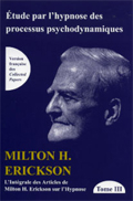 Intégrale des articles de Milton H. Erickson sur l'hypnose. Tome III : Etude par l'hypnose des processus psychodynamiques. ERICKSON M. H. Intégrale des articles de Milton H. Erickson sur l'hypnose. Tome III : Etude par l'hypnose des processus psychodynamiques. ERICKSON M. H.