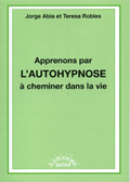 Apprenons par l'autohypnose à cheminer dans la vie. ABIA J., ROBLES T.