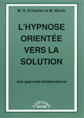 L'hypnose orientée vers la solution. Une approche ericksonienne. O'HANLON W. H., MARTIN M. L'hypnose orientée vers la solution. Une approche ericksonienne. O'HANLON W. H., MARTIN M.