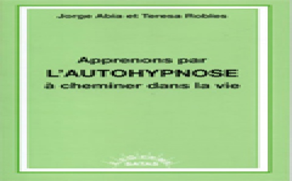Apprenons par l'autohypnose à cheminer dans la vie. ABIA J., ROBLES T.